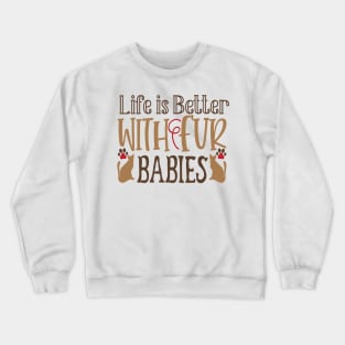 Life is better with fur babies Crewneck Sweatshirt